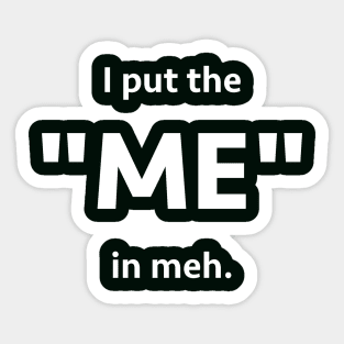 I put the "me" in meh. Sticker